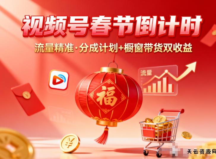 视频号做春节倒计时，流量精准，分成计划+橱窗带货双收益-天云资源网