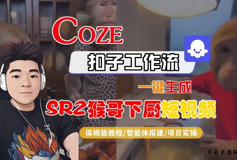 Coze扣子智能体工作流一键生成“SORA2猴哥下厨“短视频，全流程保姆级教学-天云资源网