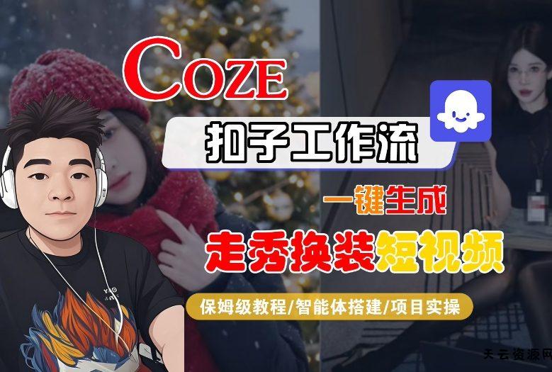 Coze扣子智能体工作流一键生成“nano即梦走秀换装“短视频，全流程保姆级教学-天云资源网