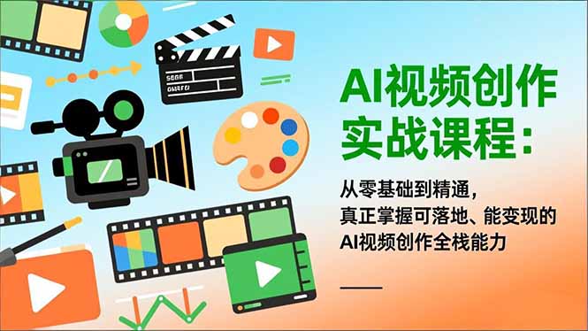 AI视频创作实战课程：从零基础到精通，真正掌握可落地、能变现的AI视频创作全栈能力-天云资源网