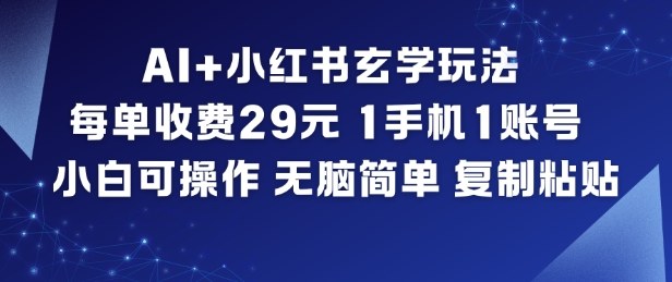 AI+小红书玄学玩法,每单收费29米,1手机1账号,小白可操作,无脑简单复制粘贴-天云资源网