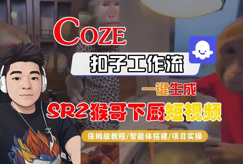 Coze扣子智能体工作流一键生成“SORA2猴哥下厨“短视频,全流程保姆级教学-天云资源网