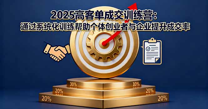 2025高客单成交训练营：通过系统化训练帮助个体创业者与企业提升成交率-天云资源网