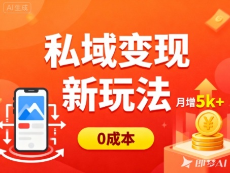 私域变现新玩法，0成本，多端引流，普通人月增收5k+-天云资源网