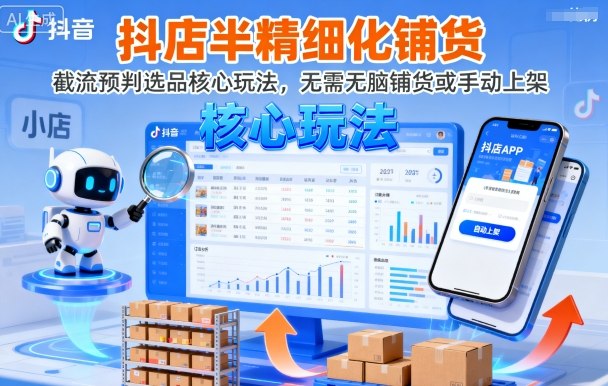 抖店半精细化铺货，截流预判选品核心玩法，无需无脑铺货或手动上架(更新9月)-天云资源网