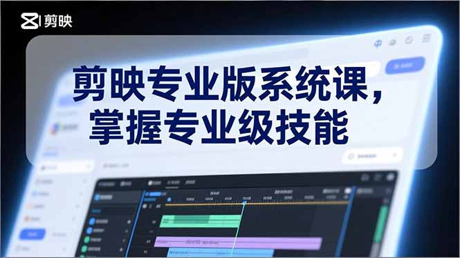 剪映专业版系统课，基础操作、高级技巧、电影调色、特效制作、AI应用/等等，掌握专业级技能-天云资源网