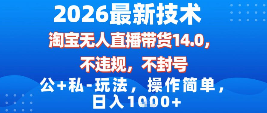 2026最新技术,淘宝无人直播带货14.0,不封号,不违规,公+私玩法,操作简单,日入1k【揭秘】-天云资源网