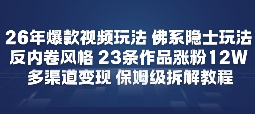 26年爆款短视频玩法，佛系隐士玩法，反内卷视频风格，23条作品涨粉12W，多渠道变现-天云资源网