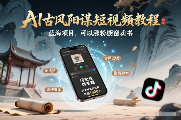 AI古风阳谋短视频教程,蓝海项目,可以涨粉橱窗卖书分成计划等-天云资源网