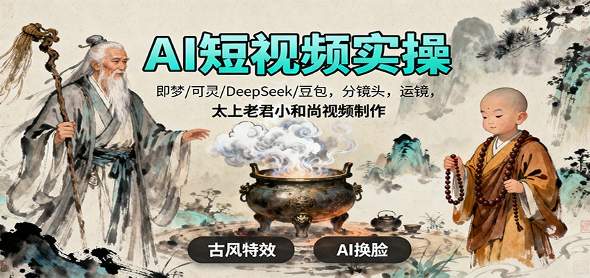 AI短视频实操，即梦/可灵/DeepSeek/豆包，分镜头，运镜，太上老君小和尚视频制作-天云资源网