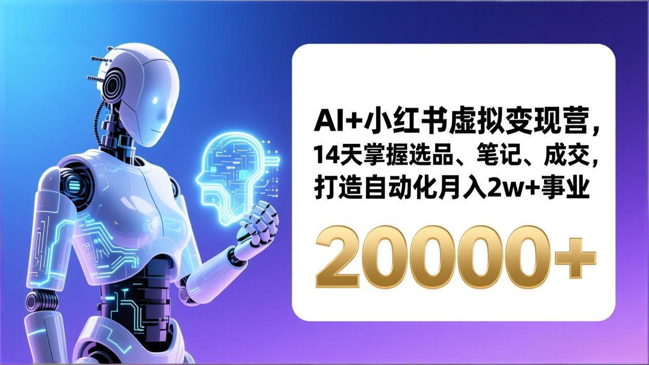 AI+小红书虚拟变现营，14天掌握选品、笔记、成交，打造自动化月入2w+事业(更新-天云资源网