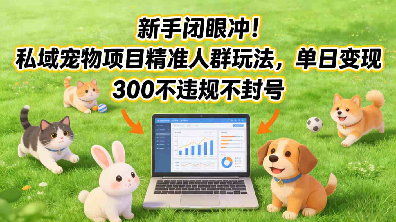 新手闭眼冲!私域宠物项目精准人群玩法,单日变现3张不违规不封号-天云资源网
