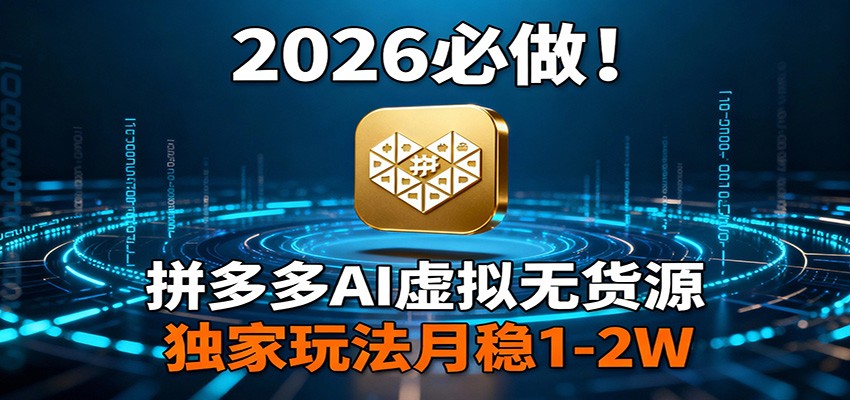 2026 必做！拼多多 AI 虚拟无货源，独家玩法月稳 1-2W-天云资源网
