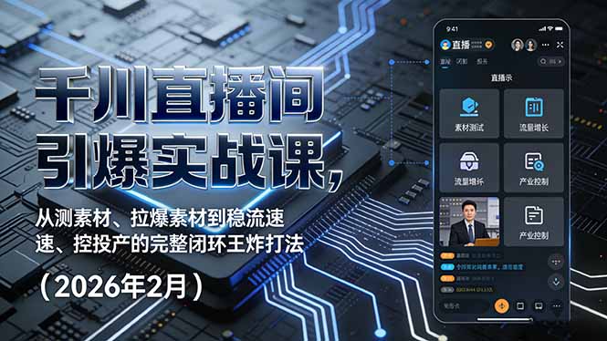 千川直播间引爆实战课，从测素材、拉爆素材到稳流速、控投产的完整闭环王炸打法(2026年2月-天云资源网