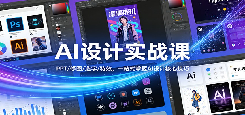 AI设计实战课：PPT/修图/造字/特效，一站式掌握AI设计核心技巧-天云资源网