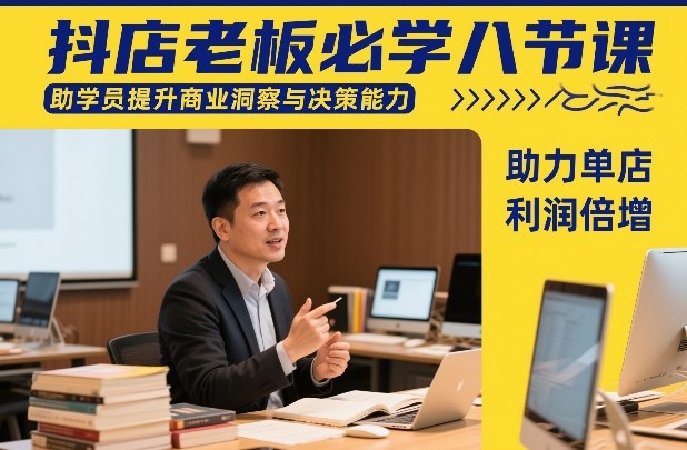 抖店老板必学八节课，助学员提升商业洞察与决策能力，助力单店利润倍增-天云资源网