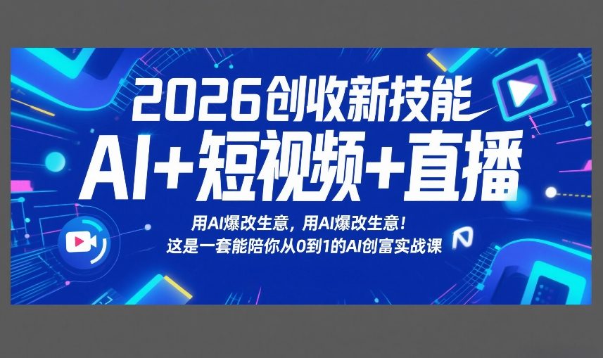 2026创收新技能AI+短视频+直播，用AI爆改生意，这是一套能陪你从0到1的AI创富实战课-天云资源网