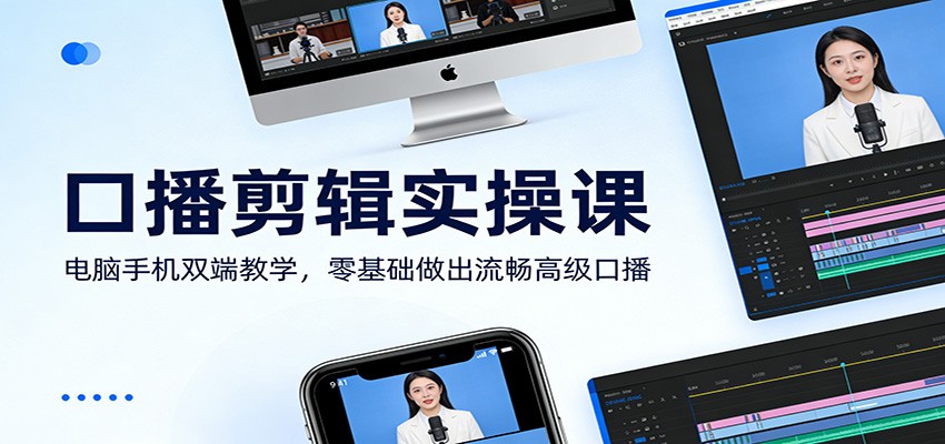 口播剪辑实操课：电脑手机双端教学，零基础做出流畅高级口播-天云资源网
