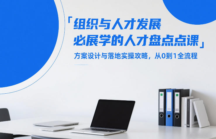 组织与人才发展必学的人才盘点课，方案设计与落地实操攻略，从0到1全流程-天云资源网