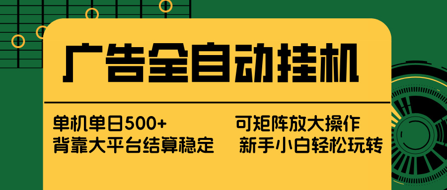 广告全自动挂机 单机单日500+ 矩阵放大 背靠大平台 绿色稳定 新手小白轻松玩转-天云资源网
