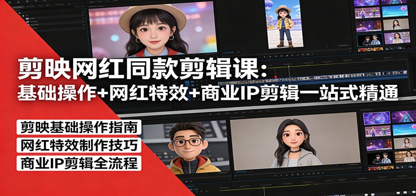 剪映网红同款剪辑：基础操作+网红特效+商业IP剪辑一站式精通-天云资源网