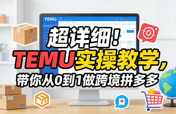超详细！TEMU实操教学，带你从0到1做跨境拼多多-天云资源网