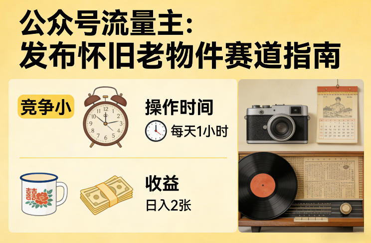 公众号流量主之发布怀旧老物件赛道，竞争小，每天操作1小时，日入2张-天云资源网
