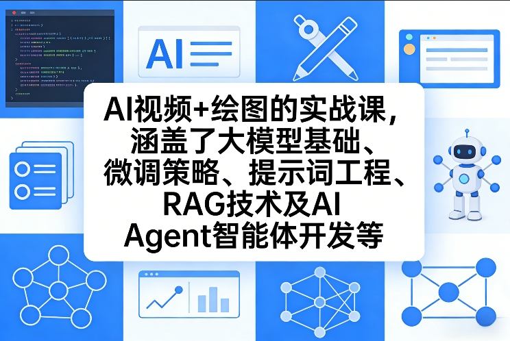 AI视频+绘图的实战课，涵盖了大模型基础、微调策略、提示词工程、RAG技术及AI Agent智能体开发等(更新)-天云资源网
