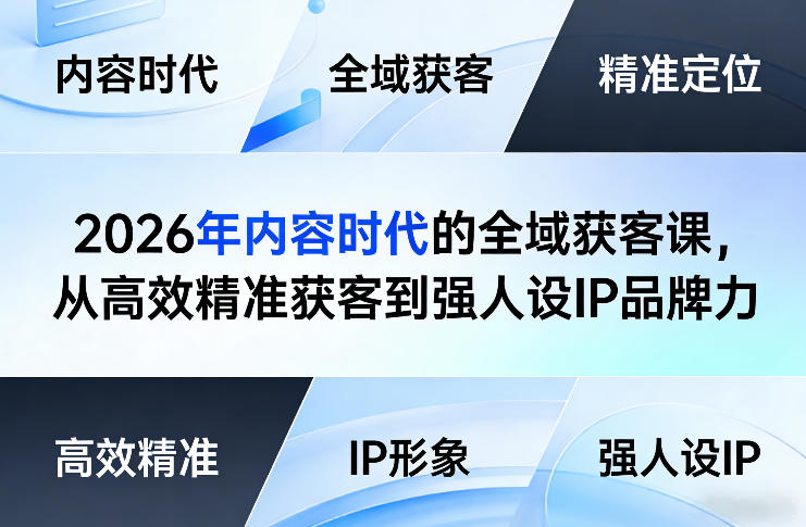 2026年内容时代的全域获客课，从高效精准获客到强人设IP品牌力-天云资源网
