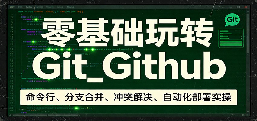 零基础玩转Git_Github：命令行、分支合并、冲突解决、自动化部署实操-天云资源网