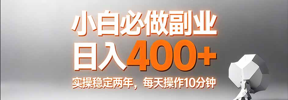 小白必做副业日入400+，真实实操稳定两年，每天操作10分钟-天云资源网
