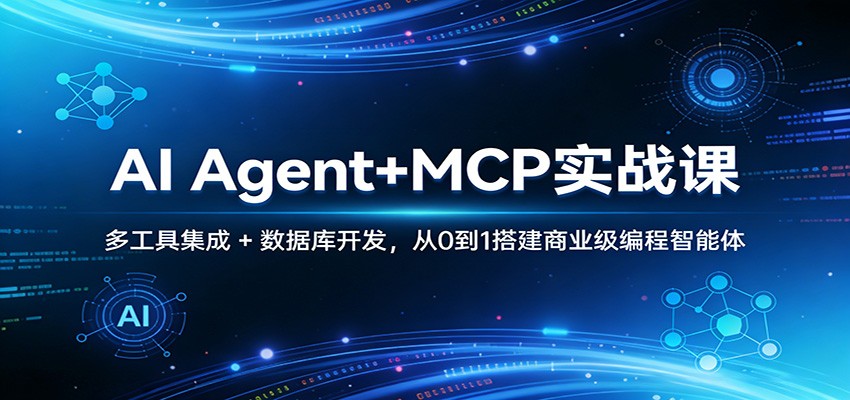 AI Agent+MCP实战课：多工具集成 + 数据库开发，从0到1搭建商业级编程智能体-天云资源网