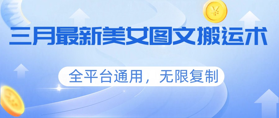 三月最新美女图文搬运术，全平台通用，无限复制-天云资源网