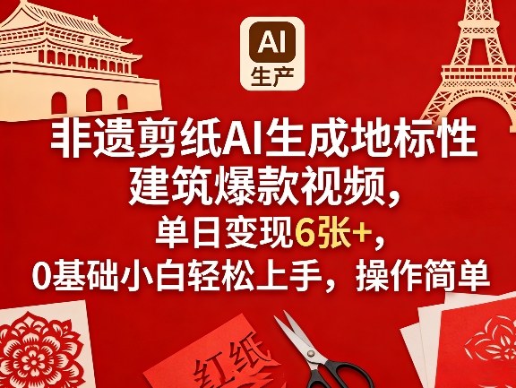 非遗剪纸AI生成地标性建筑爆款视频，单日变现6张+，0基础小白轻松上手，操作简单-天云资源网