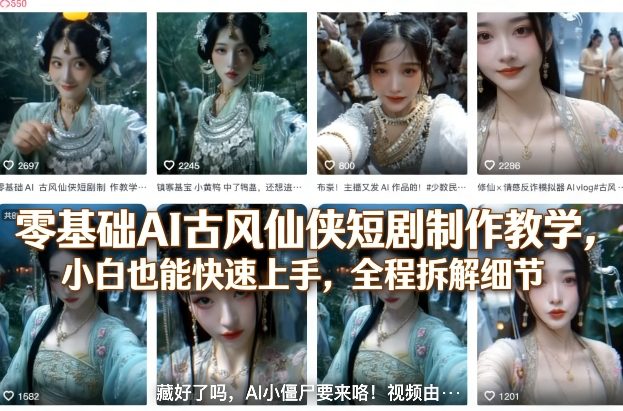零基础AI古风仙侠短剧制作教学，小白也能快速上手，全程拆解细节-天云资源网