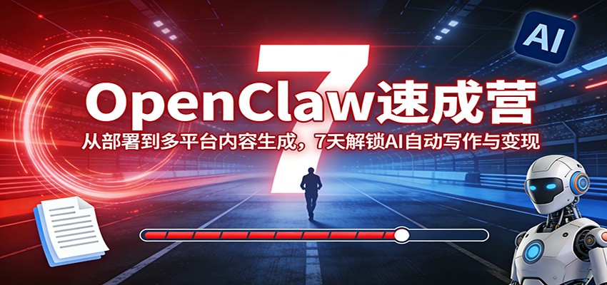 OpenClaw速成营:从部署到多平台内容生成,7天解锁AI自动写作与变现-天云资源网