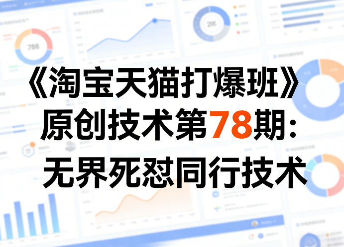 《淘宝天猫打爆班》原创技术第78期：无界死怼同行技术-天云资源网