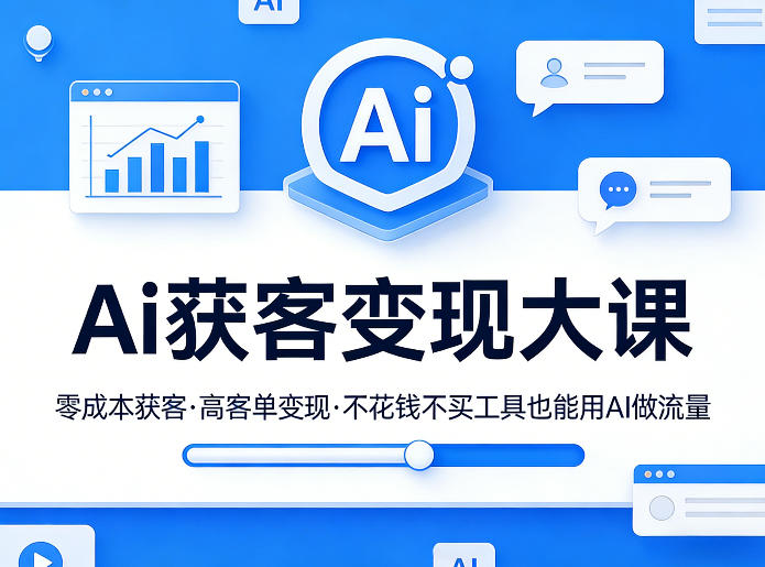 Ai获客变现大课，零成本获客，高客单变现，不花钱不买工具也能用AI做流量-天云资源网