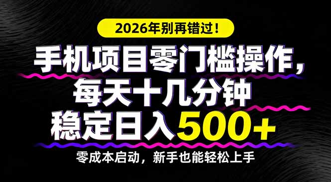 2026年别再错过！手机项目零门槛操作，每天十几分钟稳定日入500+-天云资源网