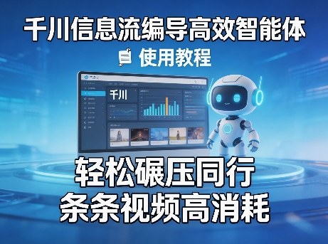 千川信息流编导高效智能体+使用教程，轻松碾压同行，实现条条视频高消耗-天云资源网