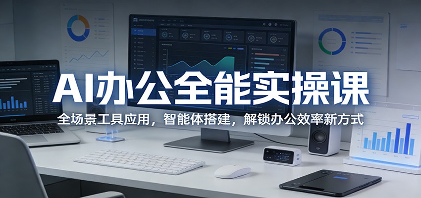 AI办公全能实操课：全场景工具应用，智能体搭建，解锁办公效率新方式-天云资源网