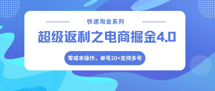 快递淘金系列；超级返利之电商掘金4.0，零成本操作，单号20+支持多号-天云资源网