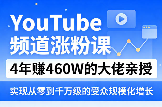 YouTube频道涨粉课，4年賺460W的大佬亲授，实现从零到千万级的受众规模化增长-天云资源网