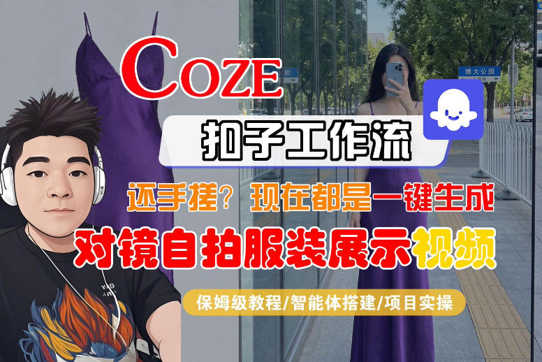 Coze智能体工作流一键生成“对镜自拍服装展示“短视频，全流程保姆级教学-天云资源网