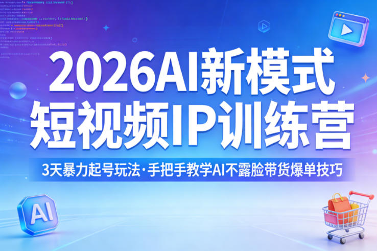 2026AI新模式短视频IP训练营，3天暴力起号玩法，手把手教学AI不露脸带货爆单技巧-天云资源网