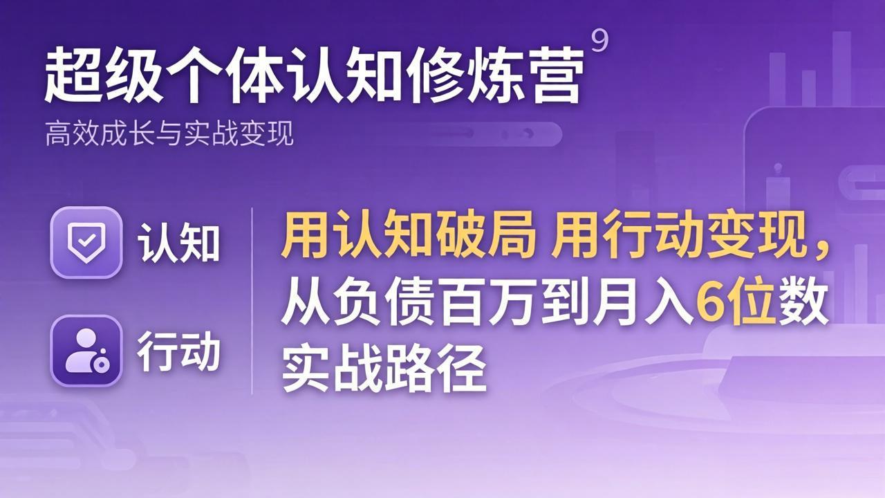 超级个体认知修炼营：用认知破局用行动变现，从负债百万到月入6位数实战路径-天云资源网