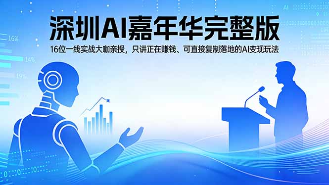 2026深圳AI嘉年华完整版：16位一线实战大咖亲授，只讲正在赚钱、可直接复制落地的AI变现玩法-天云资源网