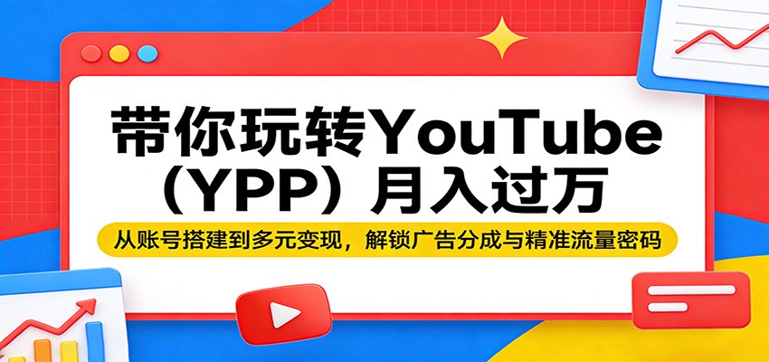 带你玩转YouTube(YPP)月入过万：从账号搭建到多元变现，解锁广告分成与精准流量密码-天云资源网