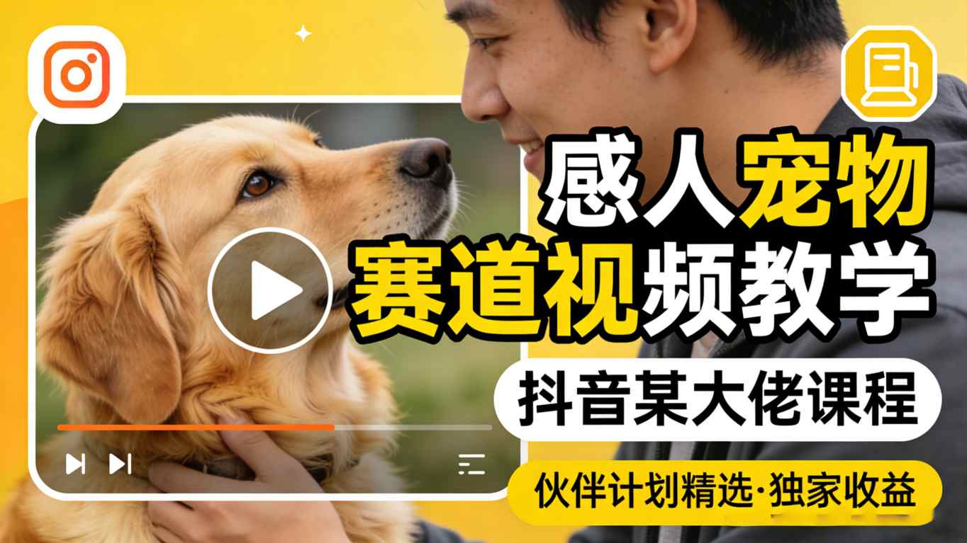 感人宠物赛道视频教学,抖音某大佬课程,可做伙伴计划精选独家收益-天云资源网